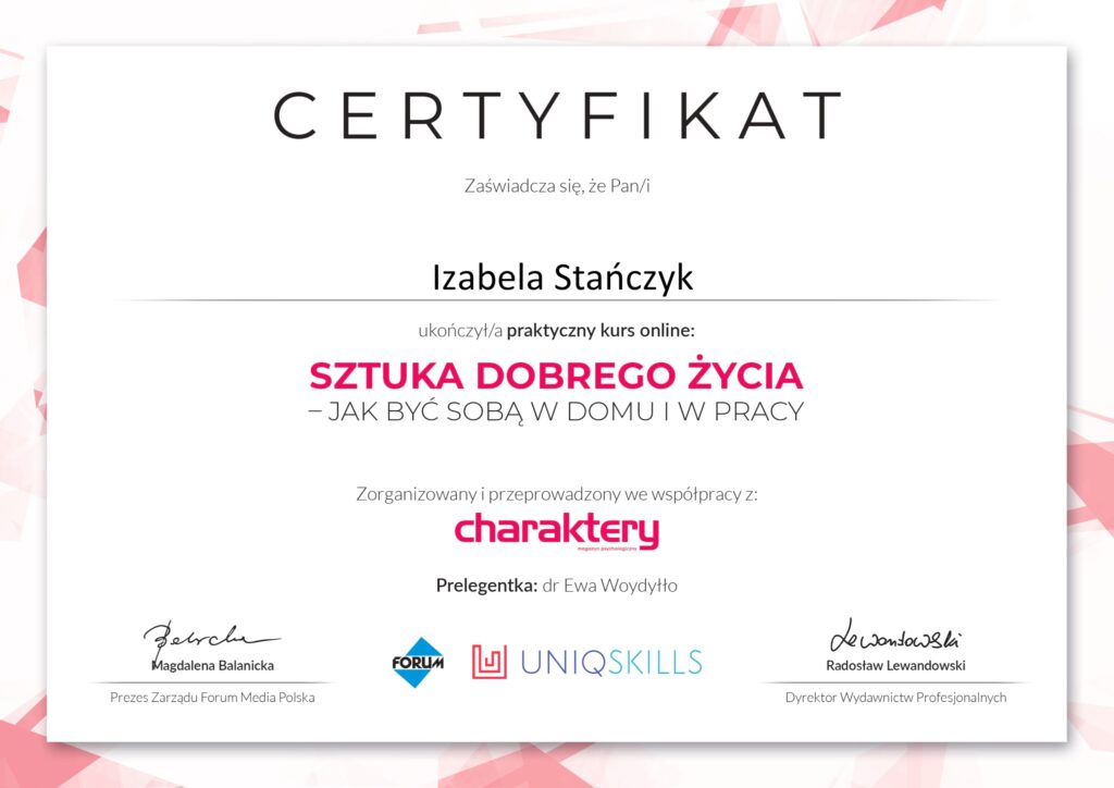 Certyfikat ukończenia praktycznego kursu online pt. "Sztuka dobrego życia - jak być sobą w domu i w pracy". Kurs został zorganizowany i przeprowadzony we współpracy z Charaktery.